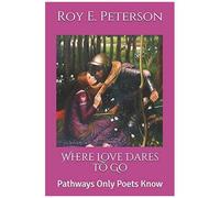 Where Love Dares To Go: Pathways Only Poets Know