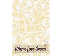 Where Love Grows: An Enchanting Journey to Cultivate Memories, Coordinate Details, and Celebrate Your Everlasting Love