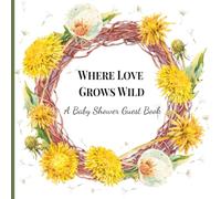 Where Love Grows Wild: A Wildflower-Themed Baby Shower Guest Book for Sweet Memories and Wishes, A Baby Shower Guest Book with Guest Logs, Gift Tracking, and Notes, Faith- Filled, Scripture