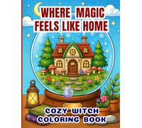 Where Magic Feels Like Home: 50 Cozy Fantasy Coloring Pages Filled with Cute Witches, Enchanted Cottages, Magical Forests, Spell Books, Tea Time & Relaxing Adventures for Adults, Teens & Beginners
