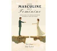 Where Masculine Meets Feminine: Rebuilding the Bridge Between Strength and Softness