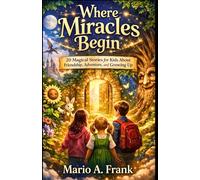 Where Miracles Begin: 20 Magical Stories for Kids About Friendship, Adventure, and Growing Up