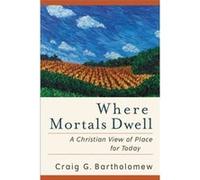 Where Mortals Dwell A Christian View of Place for Today by Craig G. Bartholomew Craig G. Bartholomew (Auteur)