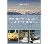 Where Mountains Meet the Sea An Illustrated History of the District of North Vancouver by Daniel Francis Daniel Francis (Auteur)