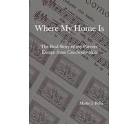 Where My Home Is: The Real Story of my Parents' Escape from Czechoslovakia