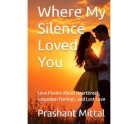 Where My Silence Loved You: Love Poems About Heartbreak, Unspoken Feelings, and Lost Love
