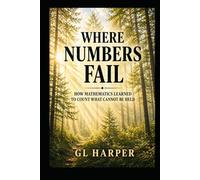 Where Numbers Fail: How Mathematics Learned to Count What Cannot Be Held - A work of narrative nonfiction