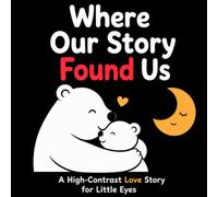 Where Our Story Found Us: A High-Contrast Love Story for Little Eyes