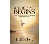 Where Peace Begins: 9 Steps to Confront Anxiety with Scripture, Prayer, and Courage