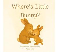 Where’s Little Bunny?: Mama Bunny's sweet game of hide-and-seek with the Little Bunny