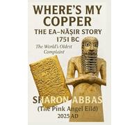 Where’s My Copper The EA-NĀṢIR Story 1751 BC The World’s Oldest Complaint: Ancient History Meets Modern Humour The Oldest Customer Complaint Reimagined As Satirical Fiction