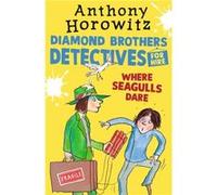Where Seagulls Dare A Diamond Brothers Case by Anthony Horowitz Anthony Horowitz (Auteur)