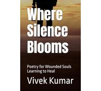 Where Silence Blooms: Poetry for Wounded Souls Learning to Heal
