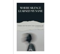 Where Silence Learned My Name: Poems For The Days That Changed Me