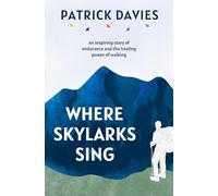 Where Skylarks Sing: An inspiring story of endurance and the healing power of walking
