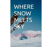 WHERE SNOW MEETS SKY: A Traveler’s Tale of Skiing, Culture, and the World’s Most Breathtaking Peaks