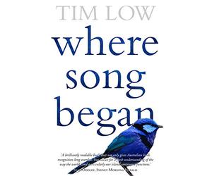 Where Song Began: Australia's Birds and How They Changed the World