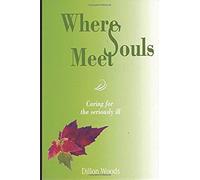 Where Souls Meet: Caring For The Seriously Ill