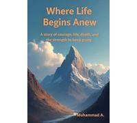 where th life beginns anew: A story of courage, life, death, and the strength to keep going