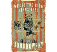 Where The Bird Sings Best by Alejandro Jodorowsky Inconnu (Auteur)