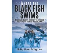 Where the Black Fish Swims: An Eskimo family's journey for survival to escape the Spanish Flu in Alaska
