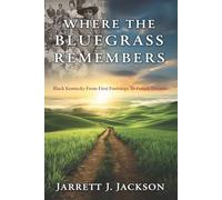 Where The Bluegrass Remembers: Black Kentucky From First Footsteps To Future Dreams