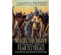 Where The Brave Fear To Tread: A Mountain Man Adventure