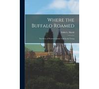 Where The Buffalo Roamed: The Story Of Western Canada Told For The Young