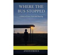 Where The Bus Stopped: A Story of Love, Loss and Staying