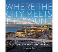 Where the City Meets the Sound: The Story of Seattle's Waterfront