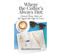 Where the Coffee's Always Hot: Stories of Home, Heart, and the People Who Keep Us Warm
