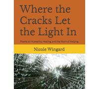 Where the Cracks Let the Light In: Poems on Humanity, Healing, and the Work of Helping