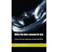 Where the Dark Loosened Its Grip: Poems of Survival, Awakening, and Becoming Whole