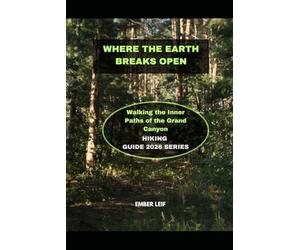 WHERE THE EARTH BREAKS OPEN: WALKING THE INNER PATHS OF THE GRAND CANYON