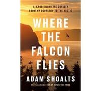 Where the Falcon Flies by Adam Shoalts Adam Shoalts (Auteur)