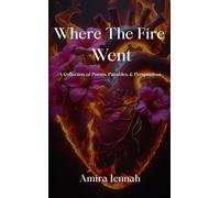 Where The Fire Went: Collection of Poems, Parables, & Perspectives