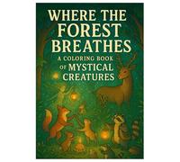 WHERE THE FOREST BREATHES A COLORING BOOK OF MYSTICAL CREATURES