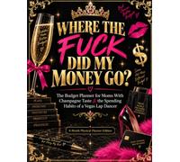 WHERE THE FUCK DID MY MONEY GO?: The Budget Planner for Moms With Champagne Taste & the Spending Habits of a Vegas Lap Dancer
