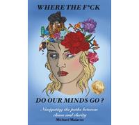 Where The Fuck Do Our Minds Go?: Navigating the Paths Between Chaos and Clarity