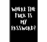 Where The Fuck Is My Password?: Alphabetical A-Z Tabs for Usernames, Logins, Website and Email with home internet information
