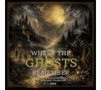 Where The Ghosts Remember: Illustrated Gothic Poetry Collection of Ghosts, Forgotten Places, and Haunting Memories