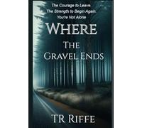 Where the Gravel Ends: The Courage to Leave. The Strength to Begin Again. You are not Alone.