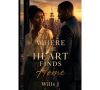 WHERE THE HEART FINDS HOME: When Two Broken Souls Collide Across a City That Never Sleeps, They Discover That Love Isn't Found in Perfect Moments, ... and Grows Where Courage Dares to Stay.