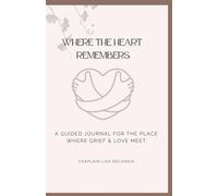 Where the Heart Remembers: A Guided Journal for the places Grief & Love still meet