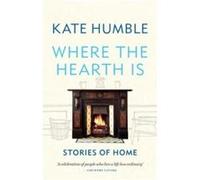Where the Hearth Is Stories of home by Kate Humble Kate Humble (Auteur)