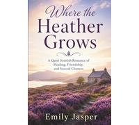 Where the Heather Grows: A Quiet Scottish Romance of Healing, Friendship, and Second Chances