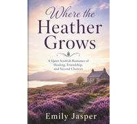 Where the Heather Grows: A Quiet Scottish Romance of Healing, Friendship, and Second Chances