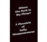 Where the Heck Is My Phone? (Funny Gag Gift Notebook for Forgetful People, Daily Chaos & Lost Things): A Hilarious Journal for Tracking ... Farts, and Everyday Mayhem - 110 Lined Pages
