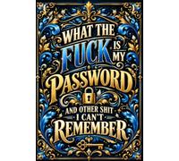 WHERE THE HELL DID I WRITE THAT DOWN? AND OTHER SHIT I CAN’T REMEMBER: Online Account Organizer for Websites, Emails, Usernames, Login Details, Security Questions, and Important Notes