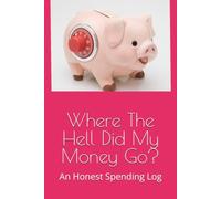 Where The Hell Did My Money Go?: An Honest Spending Log